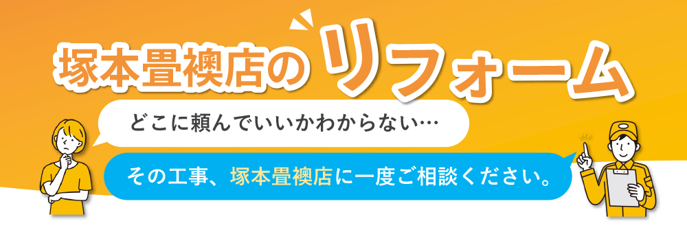 塚本畳襖店のリフォーム。どこに頼んでいいかわからない…。その工事、塚本畳襖店に一度ご相談ください。